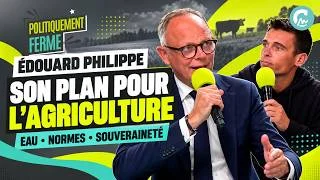 Politiquement ferme | Édouard Philippe - Souveraineté alimentaire et avenir de l’agriculture !